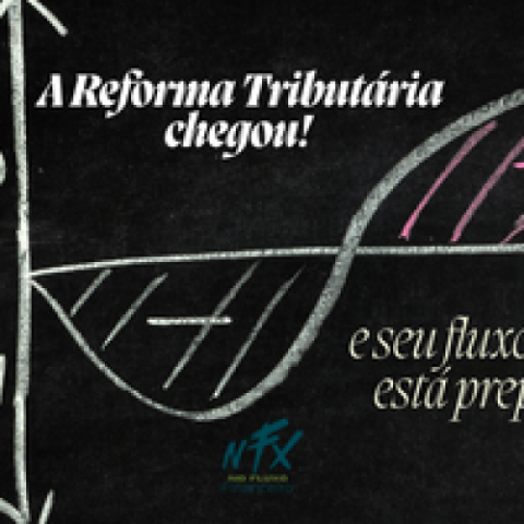 A Reforma Tribut�ria chegou! E seu fluxo de caixa est� preparado?